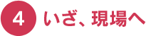 4.いざ、現場へ